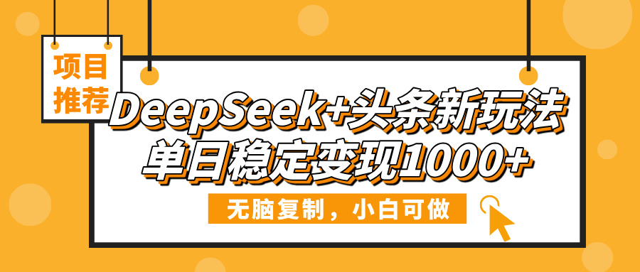 DeepSeek+头条新玩法，无脑复制，小白可做，单日稳定变现1000+