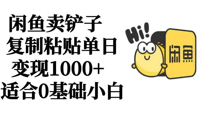 闲鱼卖铲子   复制粘贴单日变现1000+  适合0基础小白