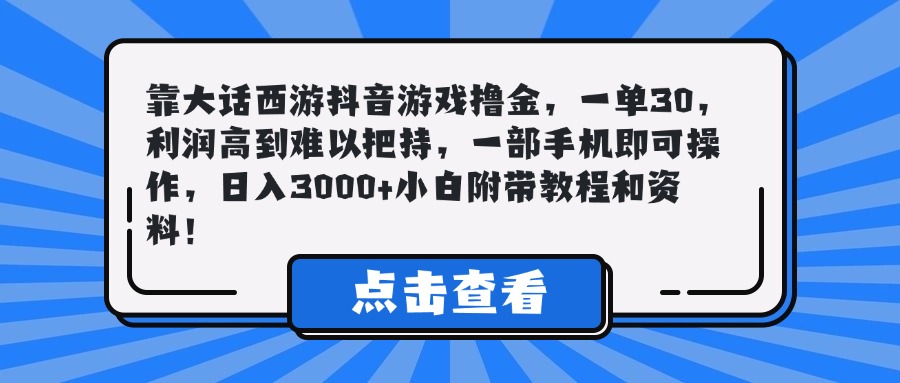 靠大话西游抖音游戏撸金，一单30，利润高到难以把持，一部手机即可操作，日入3000+小白附带教程和资料！