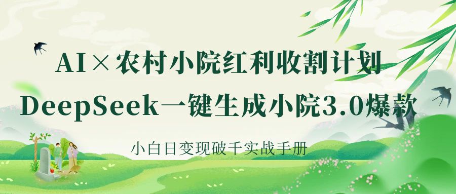 《AI×农村小院红利收割：DeepSeek一键生成小院3.0爆款，小白日变现破千实战手册》